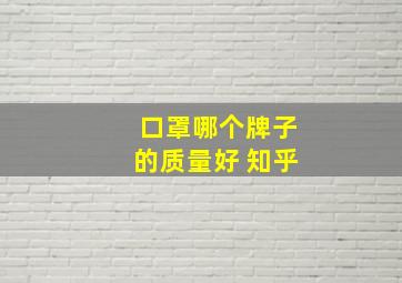 口罩哪个牌子的质量好 知乎